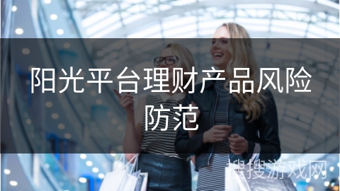 阳光平台理财产品风险防范