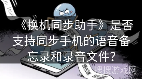 《换机同步助手》是否支持同步手机的语音备忘录和录音文件？