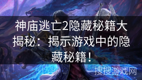 神庙逃亡2隐藏秘籍大揭秘：揭示游戏中的隐藏秘籍！