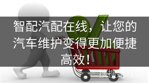 智配汽配在线，让您的汽车维护变得更加便捷高效！