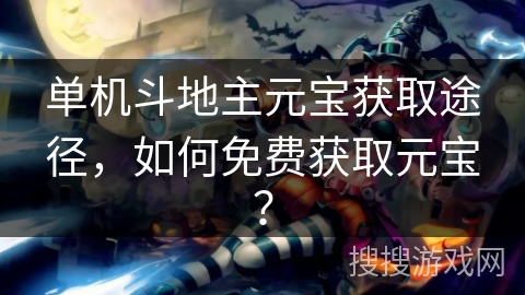 单机斗地主元宝获取途径，如何免费获取元宝？