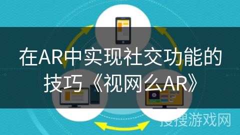 在AR中实现社交功能的技巧《视网么AR》
