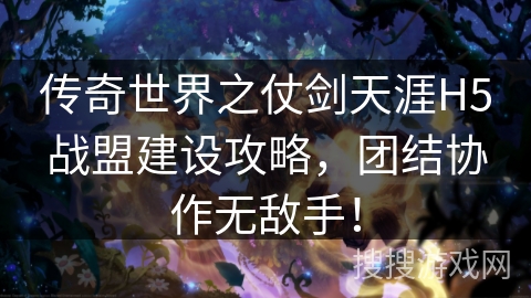 传奇世界之仗剑天涯H5战盟建设攻略，团结协作无敌手！