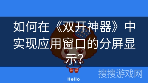 如何在《双开神器》中实现应用窗口的分屏显示？