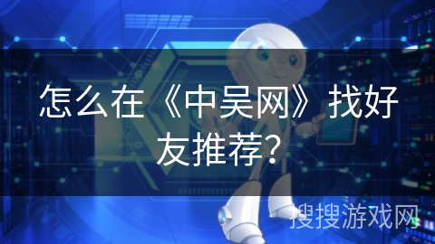 怎么在《中吴网》找好友推荐？