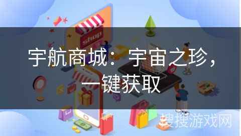 宇航商城：宇宙之珍，一键获取