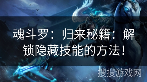 魂斗罗：归来秘籍：解锁隐藏技能的方法！