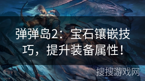 弹弹岛2：宝石镶嵌技巧，提升装备属性！