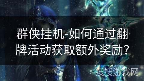 群侠挂机-如何通过翻牌活动获取额外奖励？