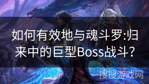 如何有效地与魂斗罗:归来中的巨型Boss战斗？
