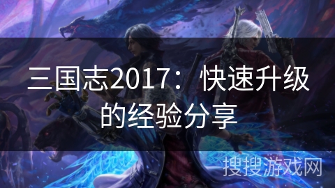三国志2017：快速升级的经验分享