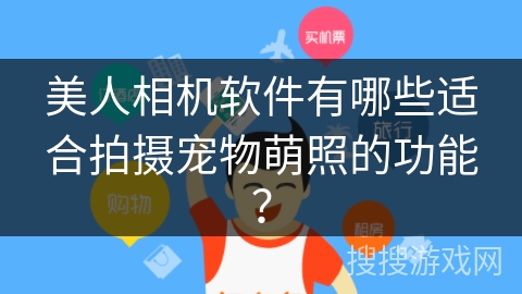美人相机软件有哪些适合拍摄宠物萌照的功能？