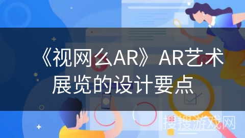 《视网么AR》AR艺术展览的设计要点 《视网么AR》AR艺术展览的设计要点