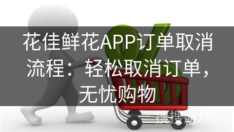 花佳鲜花APP订单取消流程：轻松取消订单，无忧购物