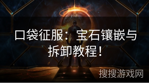 口袋征服：宝石镶嵌与拆卸教程！