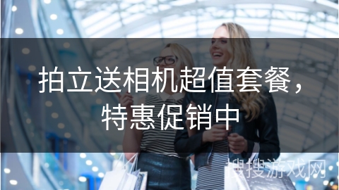 拍立送相机超值套餐，特惠促销中