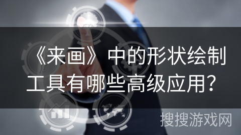 《来画》中的形状绘制工具有哪些高级应用？