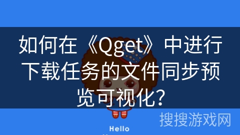 如何在《Qget》中进行下载任务的文件同步预览可视化？