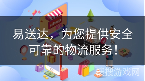易送达，为您提供安全可靠的物流服务！