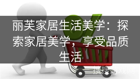 丽芙家居生活美学：探索家居美学，享受品质生活