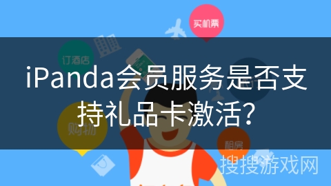 iPanda会员服务是否支持礼品卡激活？