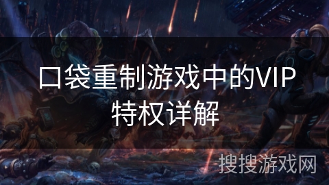 口袋重制游戏中的VIP特权详解