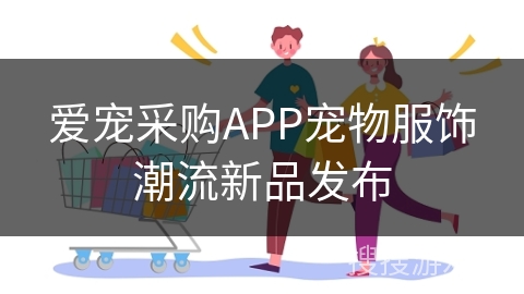 爱宠采购APP宠物服饰潮流新品发布