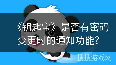 《钥匙宝》是否有密码变更时的通知功能？