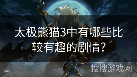 太极熊猫3中有哪些比较有趣的剧情？