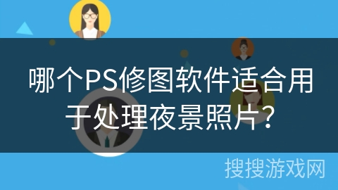 哪个PS修图软件适合用于处理夜景照片？