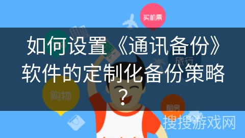 如何设置《通讯备份》软件的定制化备份策略？