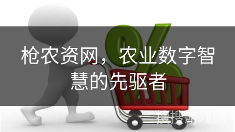 枪农资网，农业数字智慧的先驱者