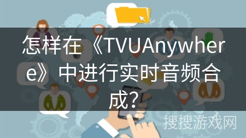 怎样在《TVUAnywhere》中进行实时音频合成？