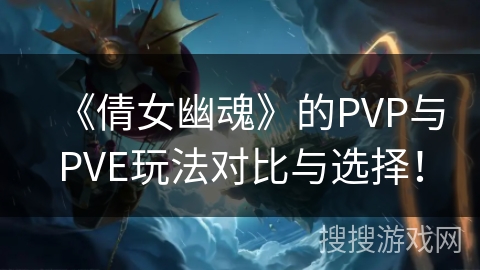 《倩女幽魂》的PVP与PVE玩法对比与选择！