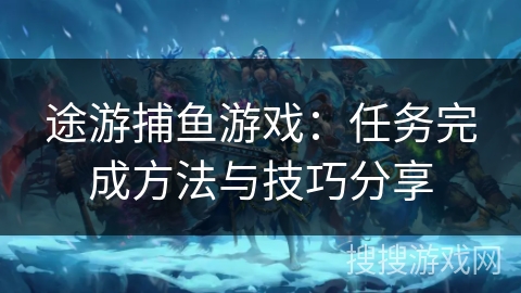 途游捕鱼游戏：任务完成方法与技巧分享