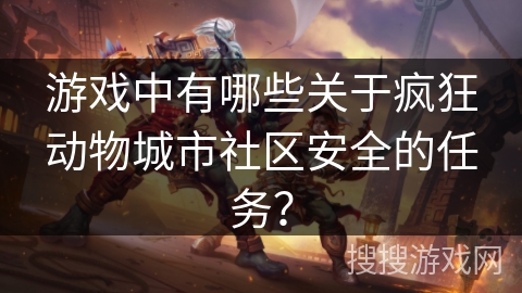 游戏中有哪些关于疯狂动物城市社区安全的任务？
