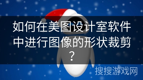如何在美图设计室软件中进行图像的形状裁剪? 如何在美图设计室软件中进行图像的形状裁剪?