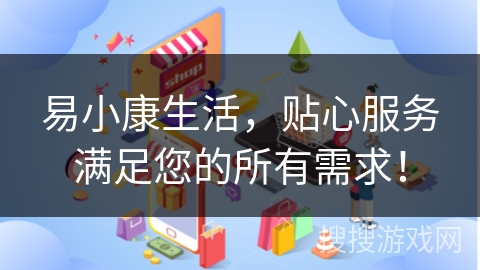 易小康生活，贴心服务满足您的所有需求！