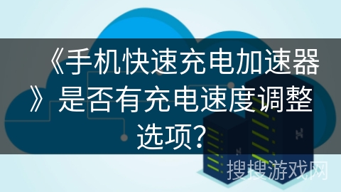 《手机快速充电加速器》是否有充电速度调整选项？