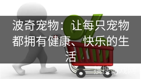 波奇宠物：让每只宠物都拥有健康、快乐的生活