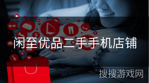 闲至优品二手手机店铺