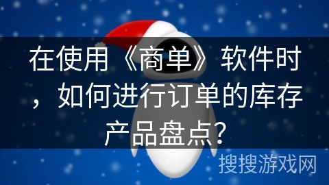 在使用《商单》软件时，如何进行订单的库存产品盘点？