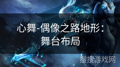 心舞-偶像之路地形:舞台布局 心舞-偶像之路地形:舞台布局