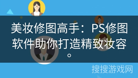 美妆修图高手：PS修图软件助你打造精致妆容。
