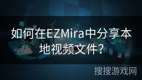 如何在EZMira中分享本地视频文件？