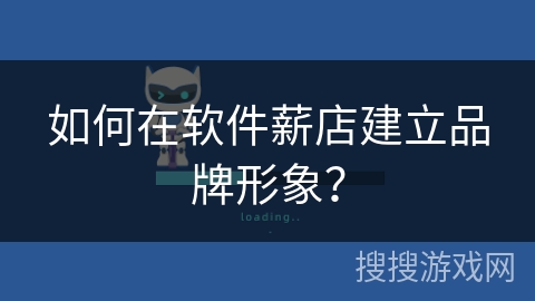 如何在软件薪店建立品牌形象？