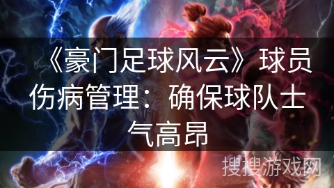 《豪门足球风云》球员伤病管理：确保球队士气高昂