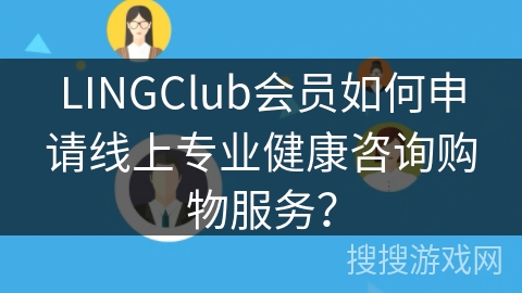 LINGClub会员如何申请线上专业健康咨询购物服务？