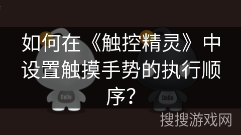 如何在《触控精灵》中设置触摸手势的执行顺序？