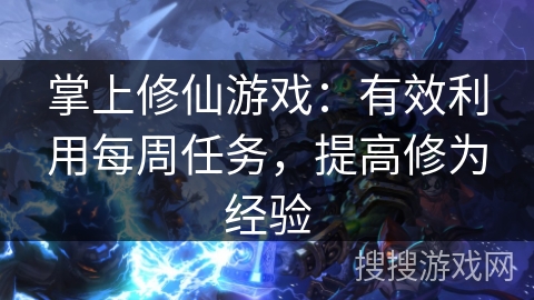 掌上修仙游戏：有效利用每周任务，提高修为经验